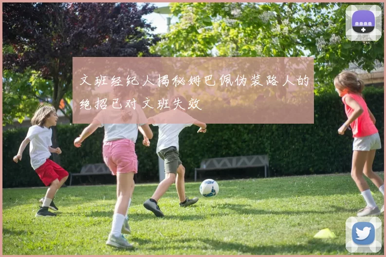 文班经纪人揭秘姆巴佩伪装路人的绝招已对文班失效