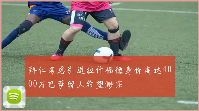 拜仁考虑引进拉什福德身价高达4000万巴萨留人希望渺茫
